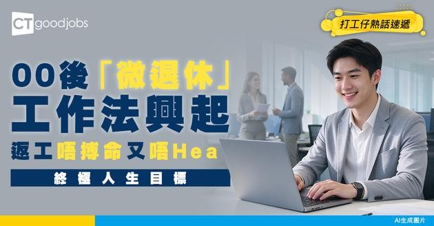 【00後整頓職場】後生仔唔想做到死又唔想Hea做？「微退休」工作法興起 GenZ教你點樣打工打得舒服啲！
