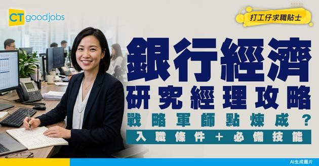【銀行經濟研究經理入行】點樣成為銀行「戰略軍師」？用經濟模型+市場洞察，暗中推動銀行業務方向！(附入職條件)