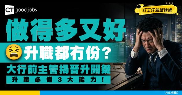 【職場晉升】做得多、做得好都冇份升？北歐大行前主管拆解升職必備3大能力