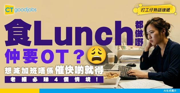 【OT文化】下屬連食lunch都做嘢？老細想團隊唔使加班 唔可以睇小呢4個情境！