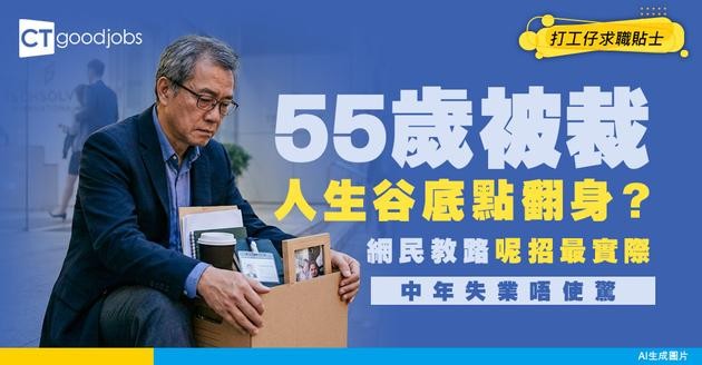 【中年失業】55歲打工仔慘被裁員 苦惱應如何尋找出路 網民建議咁樣做！