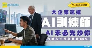 【職場洗牌】AI未必先炒你！香港大企業反而瘋搶「AI訓練師」 內地人才按年飆升56%
