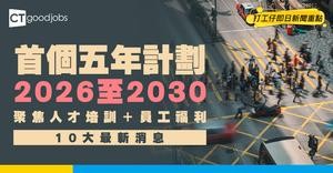 【第一個五年規劃】10大最新消息！預料聚焦長遠人才培訓及員工福利 （不斷更新）