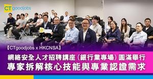 【CTgoodjobs x HKCNSA】網絡安全人才招聘講座（銀行業專場）圓滿舉行 專家拆解核心技能與專業認證需求
